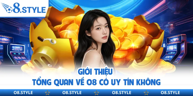 Giới thiệu tổng quan về O8 có uy tín không
