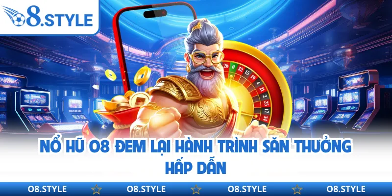 Nổ hũ O8 đem lại hành trình săn thưởng hấp dẫn