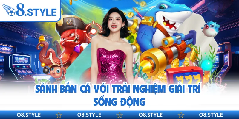 Sảnh bắn cá với trải nghiệm giải trí sống động